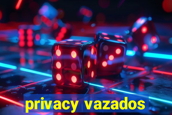 privacy vazados