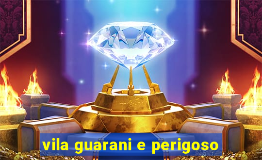 vila guarani e perigoso