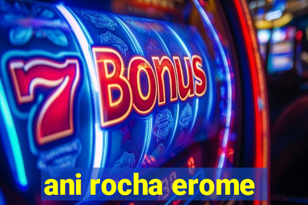 ani rocha erome