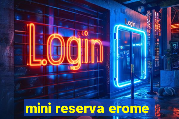 mini reserva erome