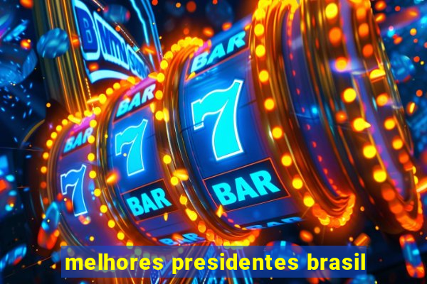 melhores presidentes brasil