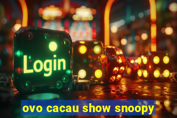 ovo cacau show snoopy