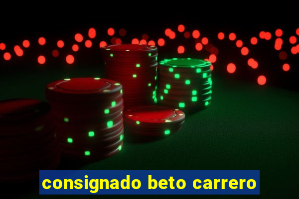 consignado beto carrero
