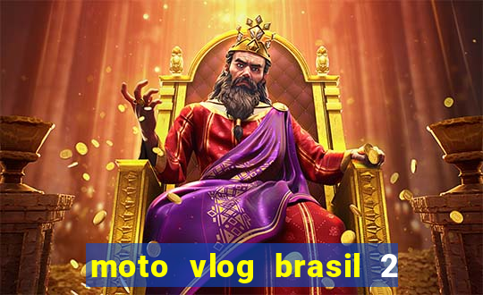 moto vlog brasil 2 dinheiro infinito