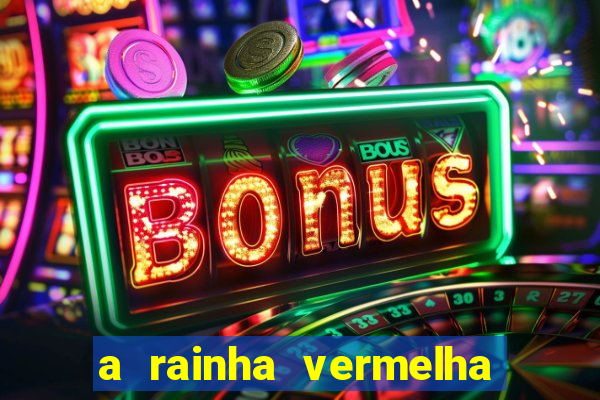 a rainha vermelha tem hot