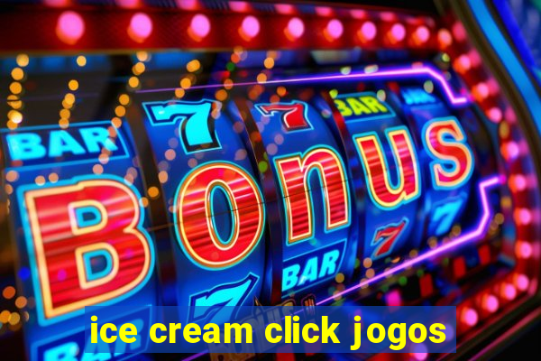 ice cream click jogos