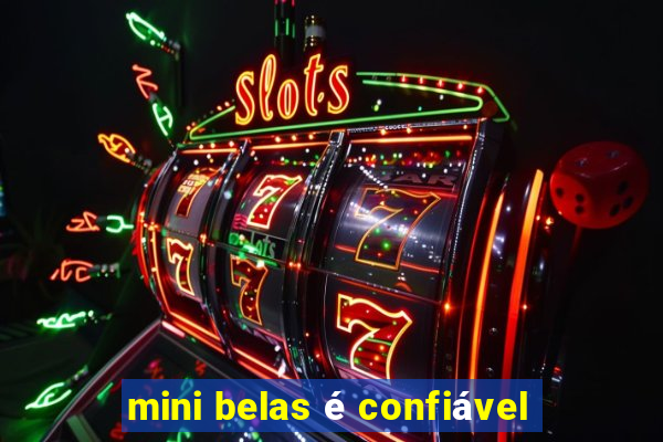 mini belas é confiável