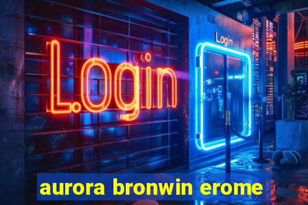 aurora bronwin erome