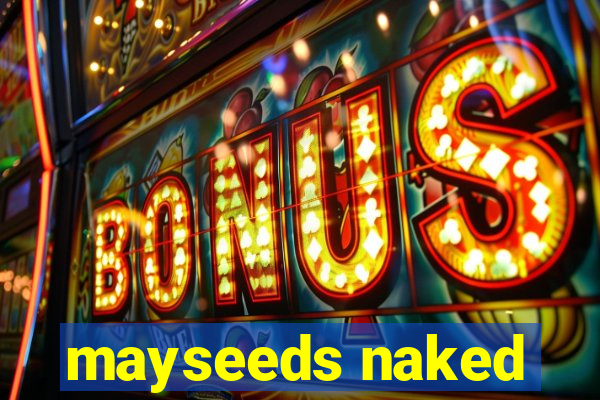 mayseeds naked