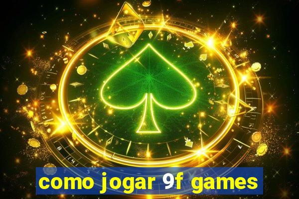 como jogar 9f games
