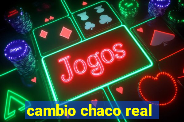 cambio chaco real