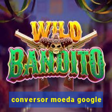 conversor moeda google