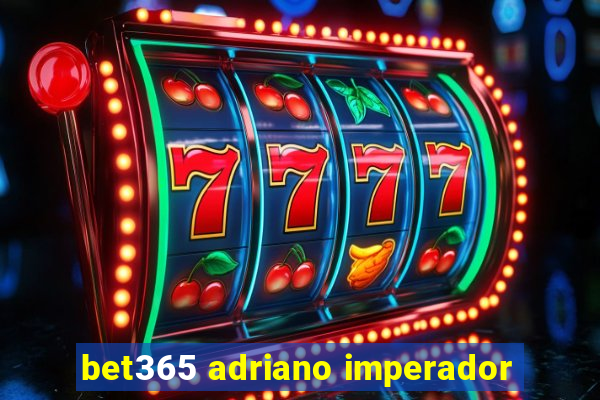 bet365 adriano imperador