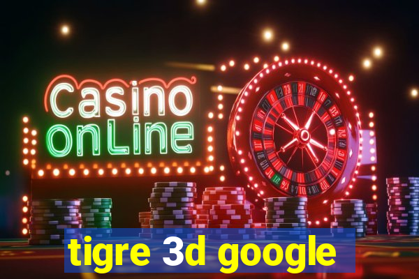 tigre 3d google