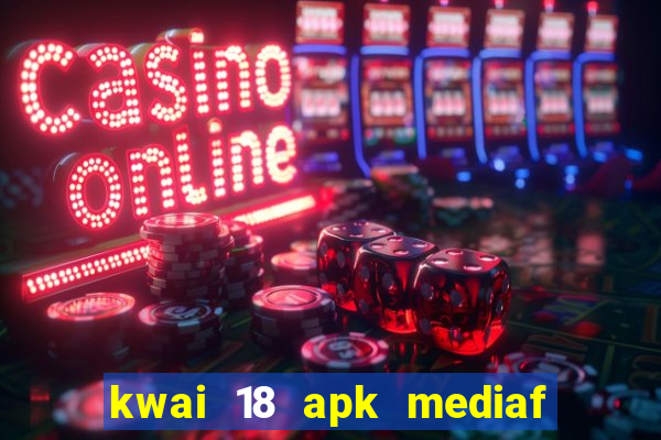 kwai 18 apk mediaf  re