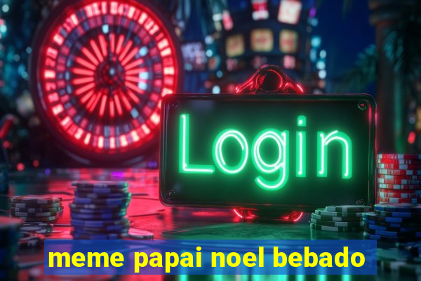 meme papai noel bebado