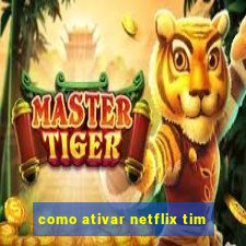 como ativar netflix tim