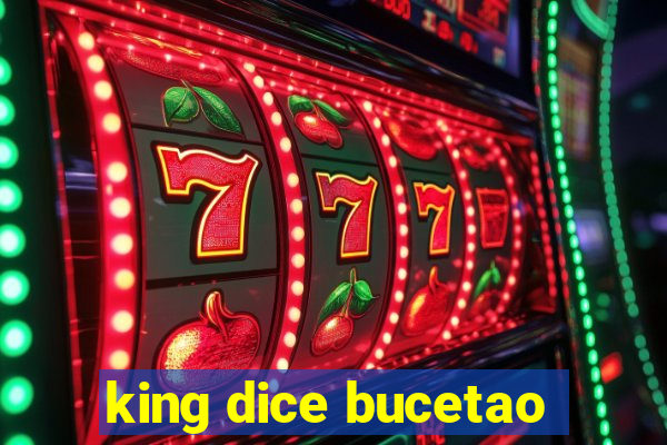 king dice bucetao