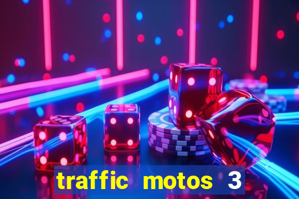 traffic motos 3 dinheiro infinito