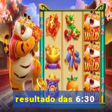 resultado das 6:30