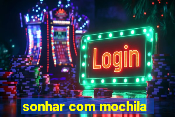 sonhar com mochila