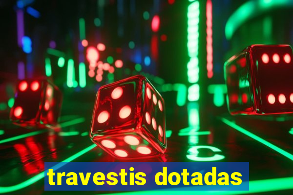 travestis dotadas