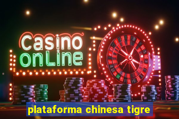 plataforma chinesa tigre