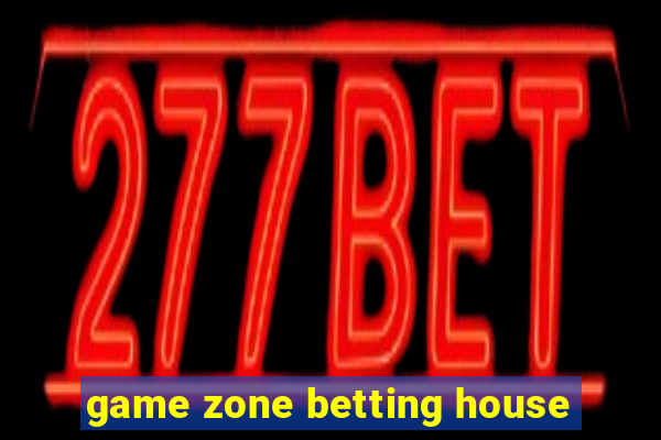game zone betting house
