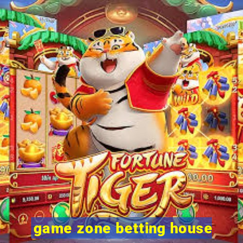 game zone betting house