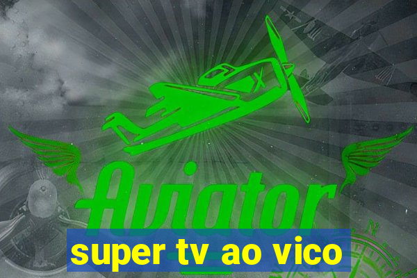 super tv ao vico