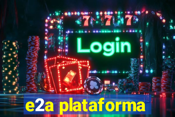 e2a plataforma