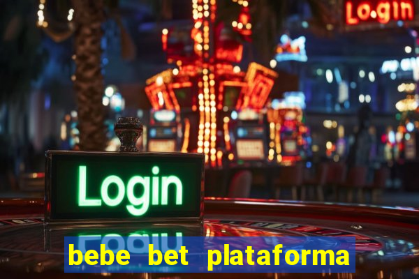 bebe bet plataforma de jogos