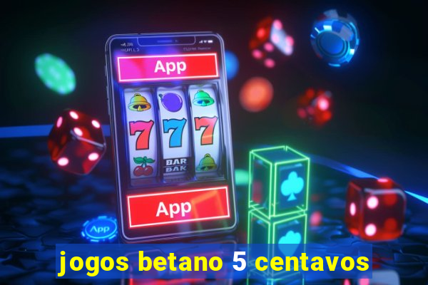 jogos betano 5 centavos
