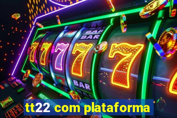tt22 com plataforma
