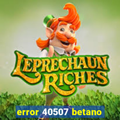 error 40507 betano