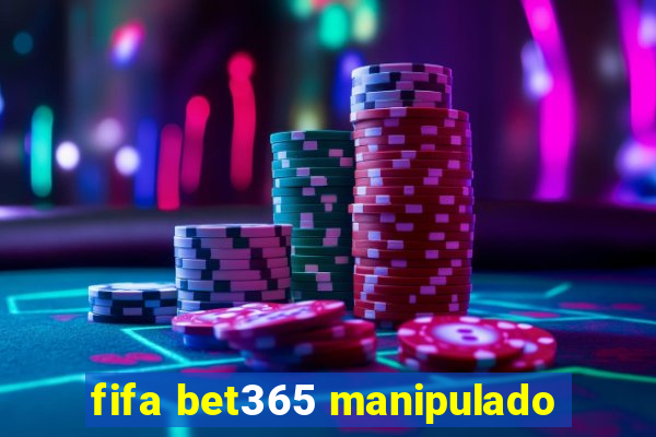fifa bet365 manipulado