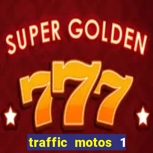 traffic motos 1 dinheiro infinito