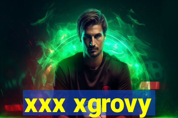 xxx xgrovy