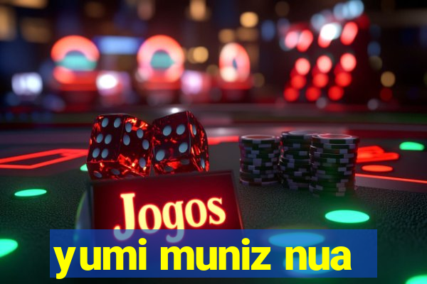 yumi muniz nua