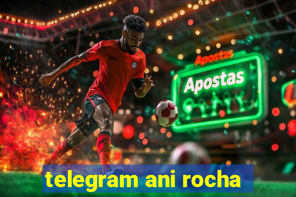 telegram ani rocha
