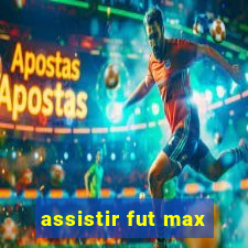 assistir fut max