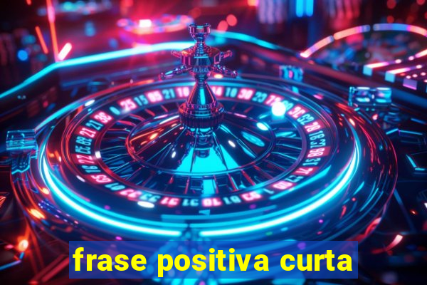 frase positiva curta
