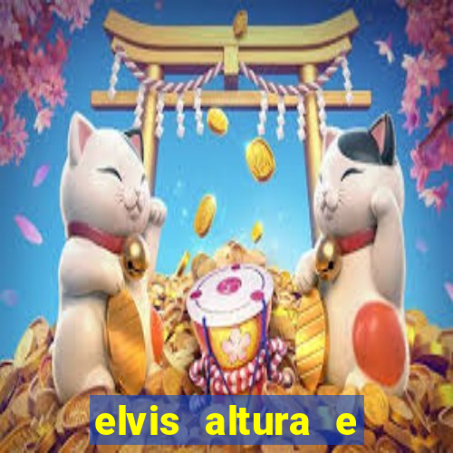 elvis altura e peso elvis presley altura