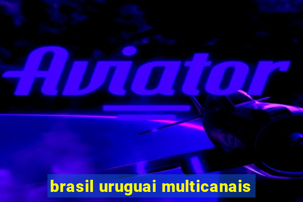 brasil uruguai multicanais