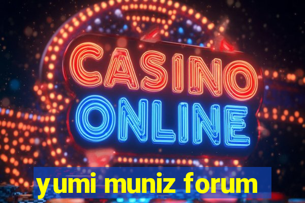 yumi muniz forum