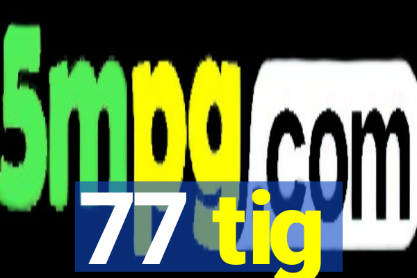 77 tig