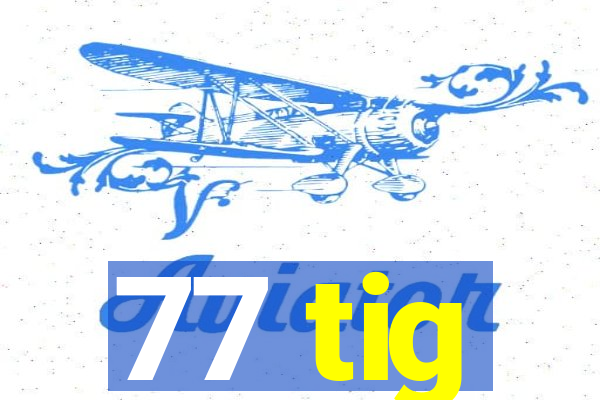 77 tig