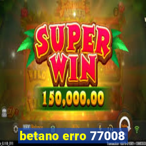 betano erro 77008