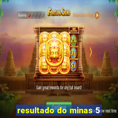 resultado do minas 5