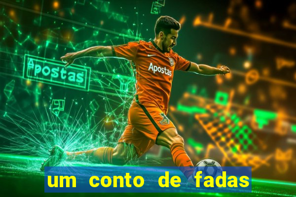 um conto de fadas sempre tem